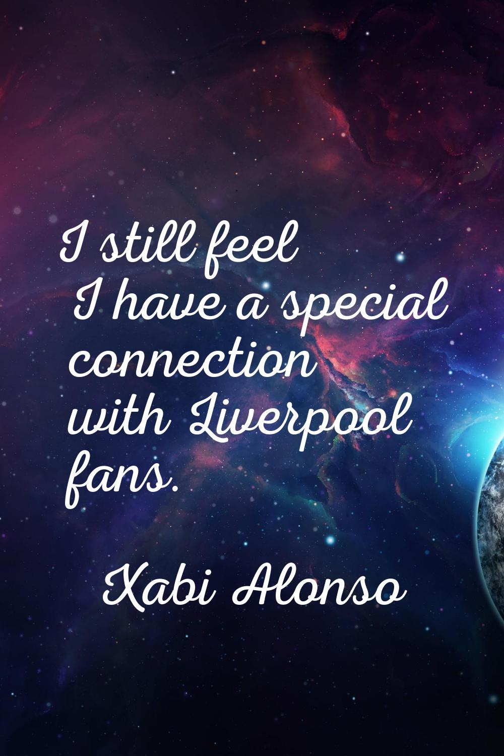I still feel I have a special connection with Liverpool fans.