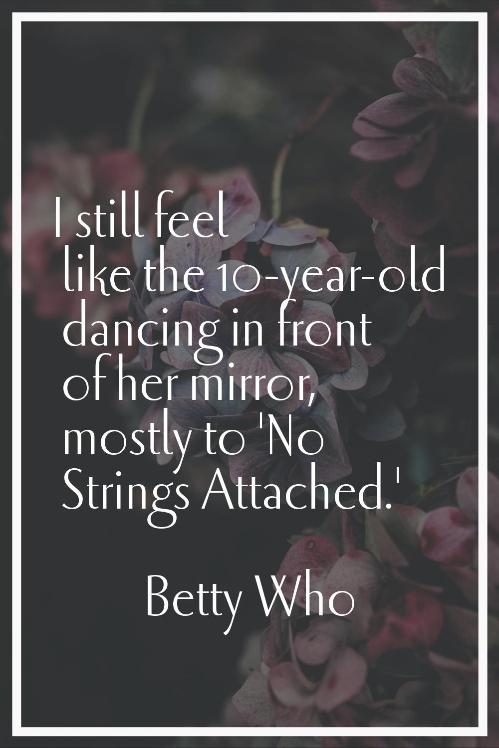I still feel like the 10-year-old dancing in front of her mirror, mostly to 'No Strings Attached.'