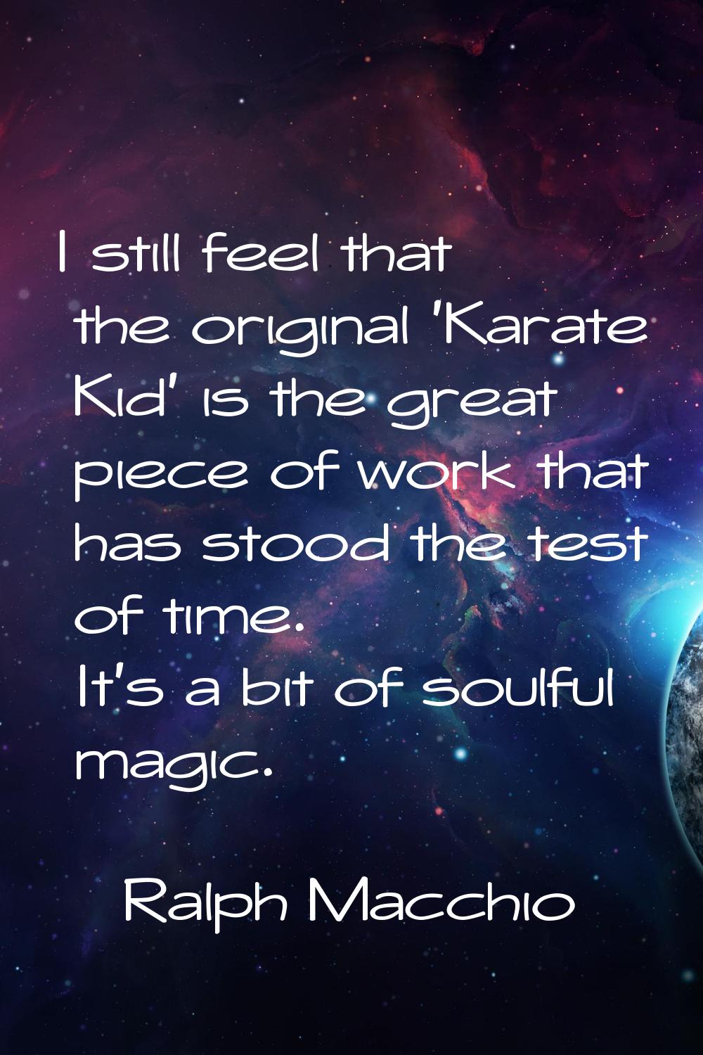 I still feel that the original 'Karate Kid' is the great piece of work that has stood the test of t