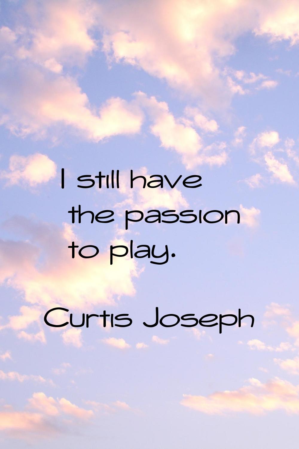 I still have the passion to play.