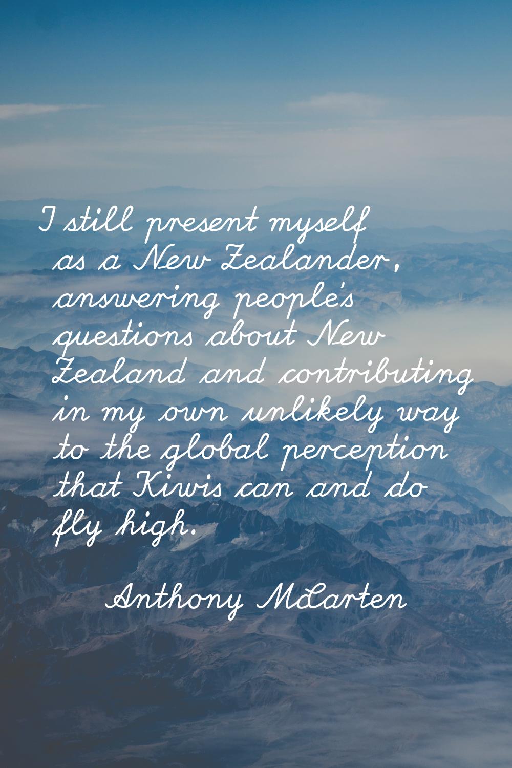 I still present myself as a New Zealander, answering people's questions about New Zealand and contr