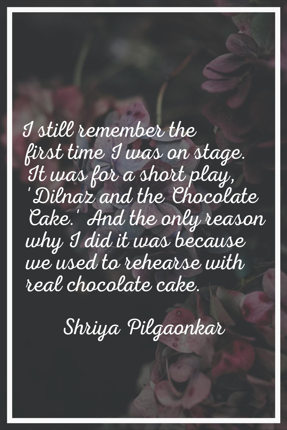 I still remember the first time I was on stage. It was for a short play, 'Dilnaz and the Chocolate 