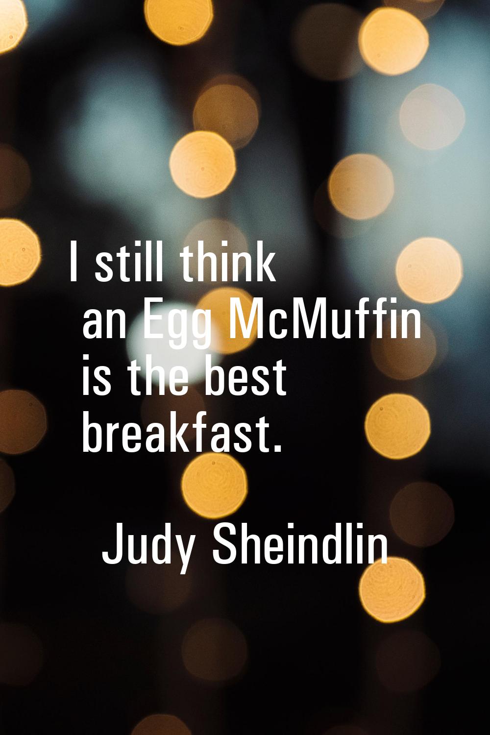 I still think an Egg McMuffin is the best breakfast.