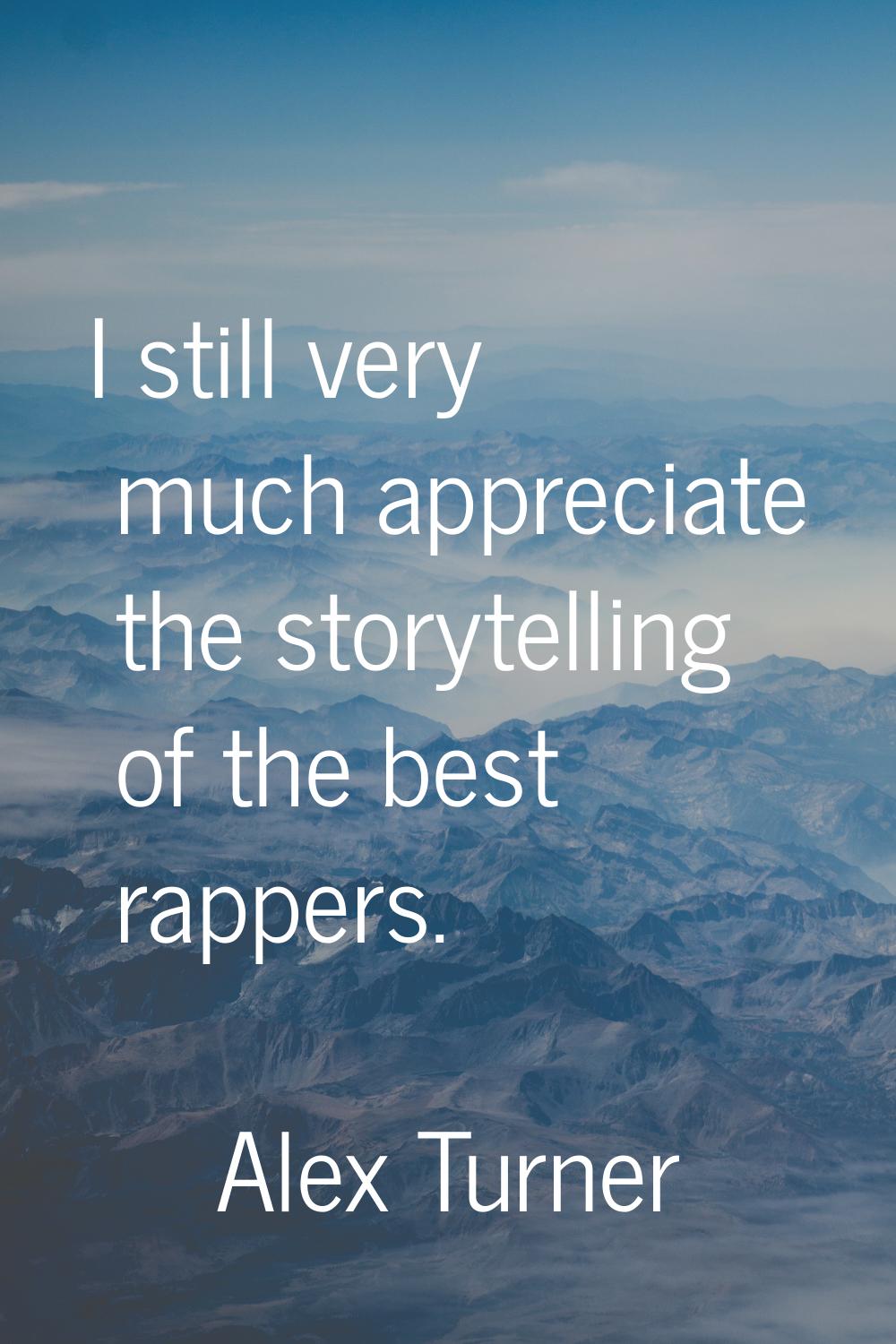 I still very much appreciate the storytelling of the best rappers.