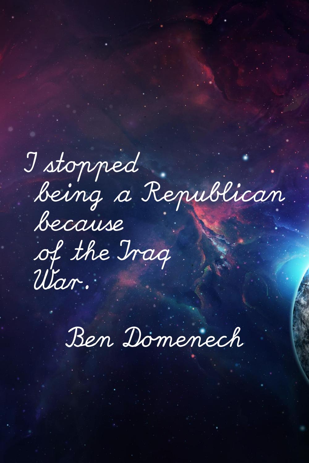 I stopped being a Republican because of the Iraq War.