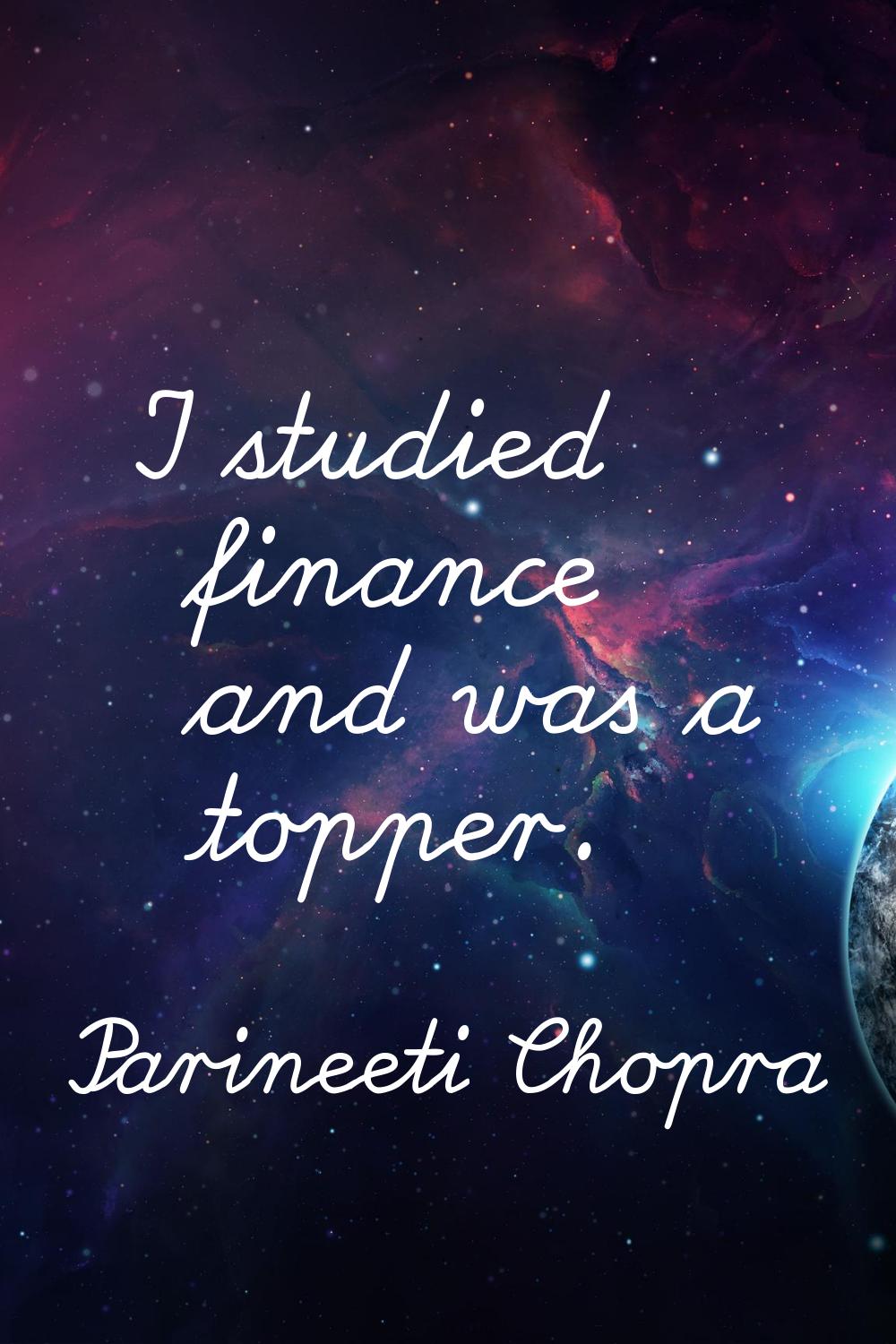 I studied finance and was a topper.