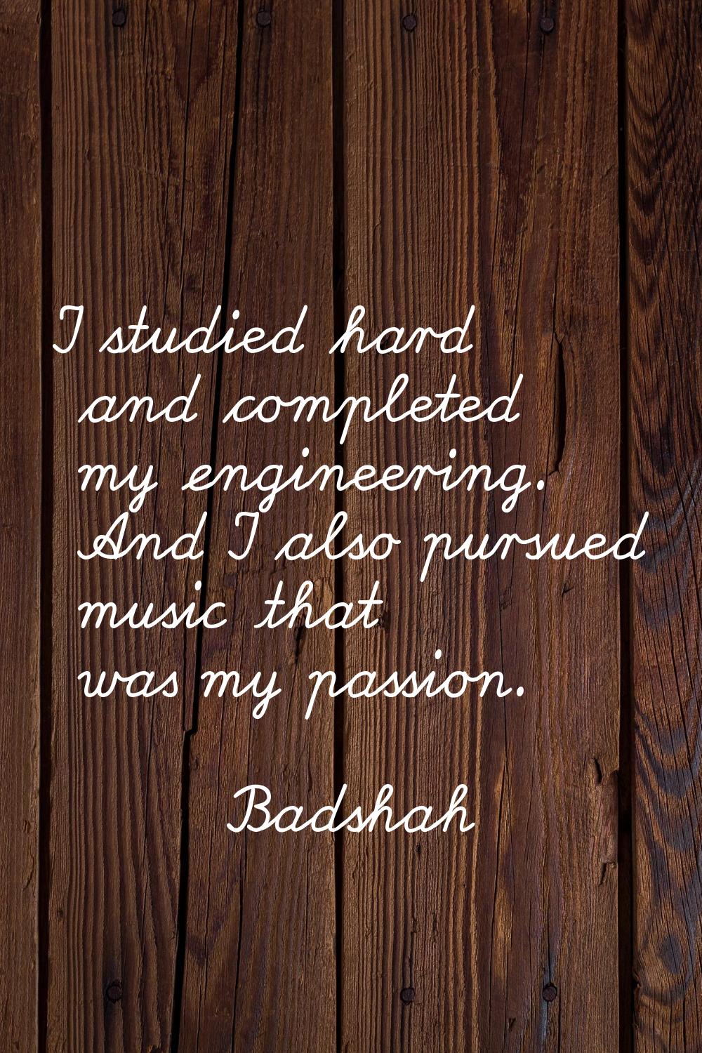 I studied hard and completed my engineering. And I also pursued music that was my passion.
