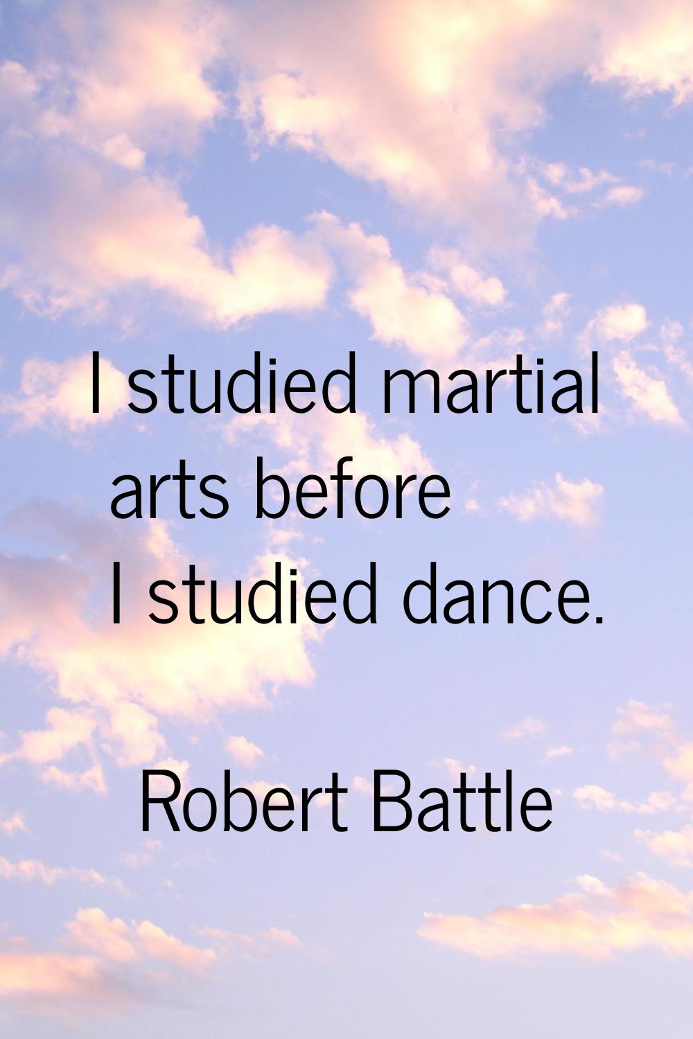 I studied martial arts before I studied dance.