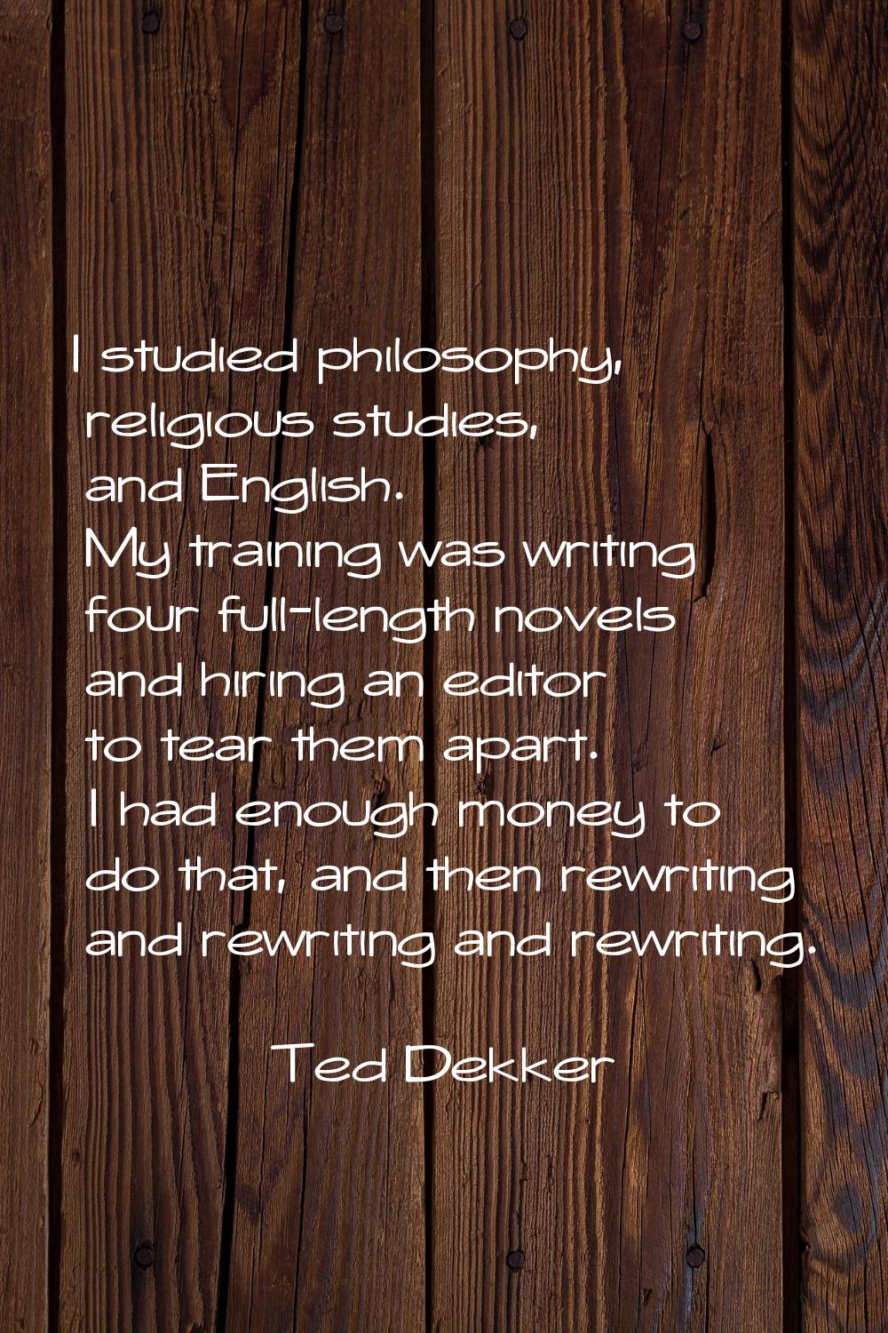 I studied philosophy, religious studies, and English. My training was writing four full-length nove