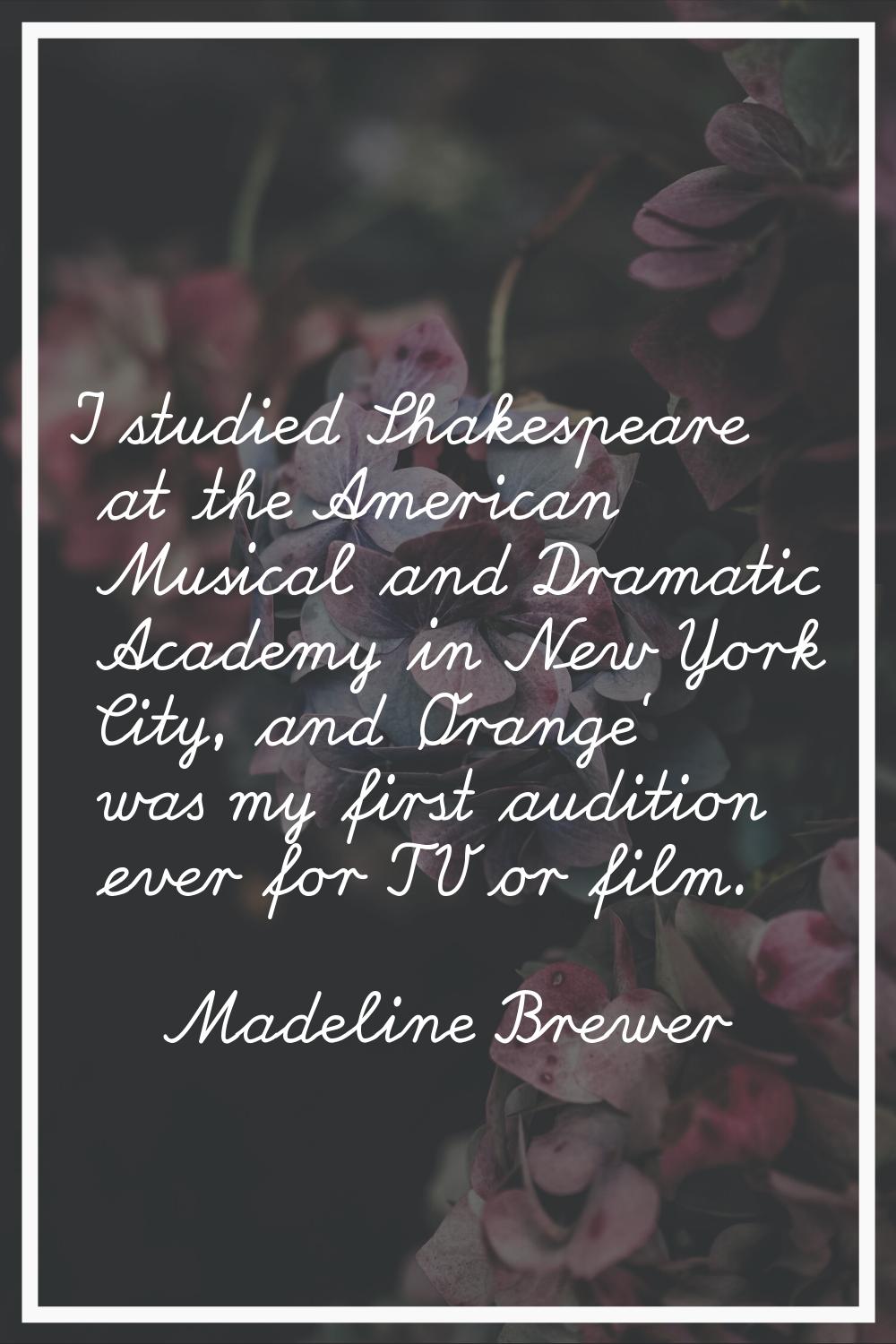 I studied Shakespeare at the American Musical and Dramatic Academy in New York City, and 'Orange' w