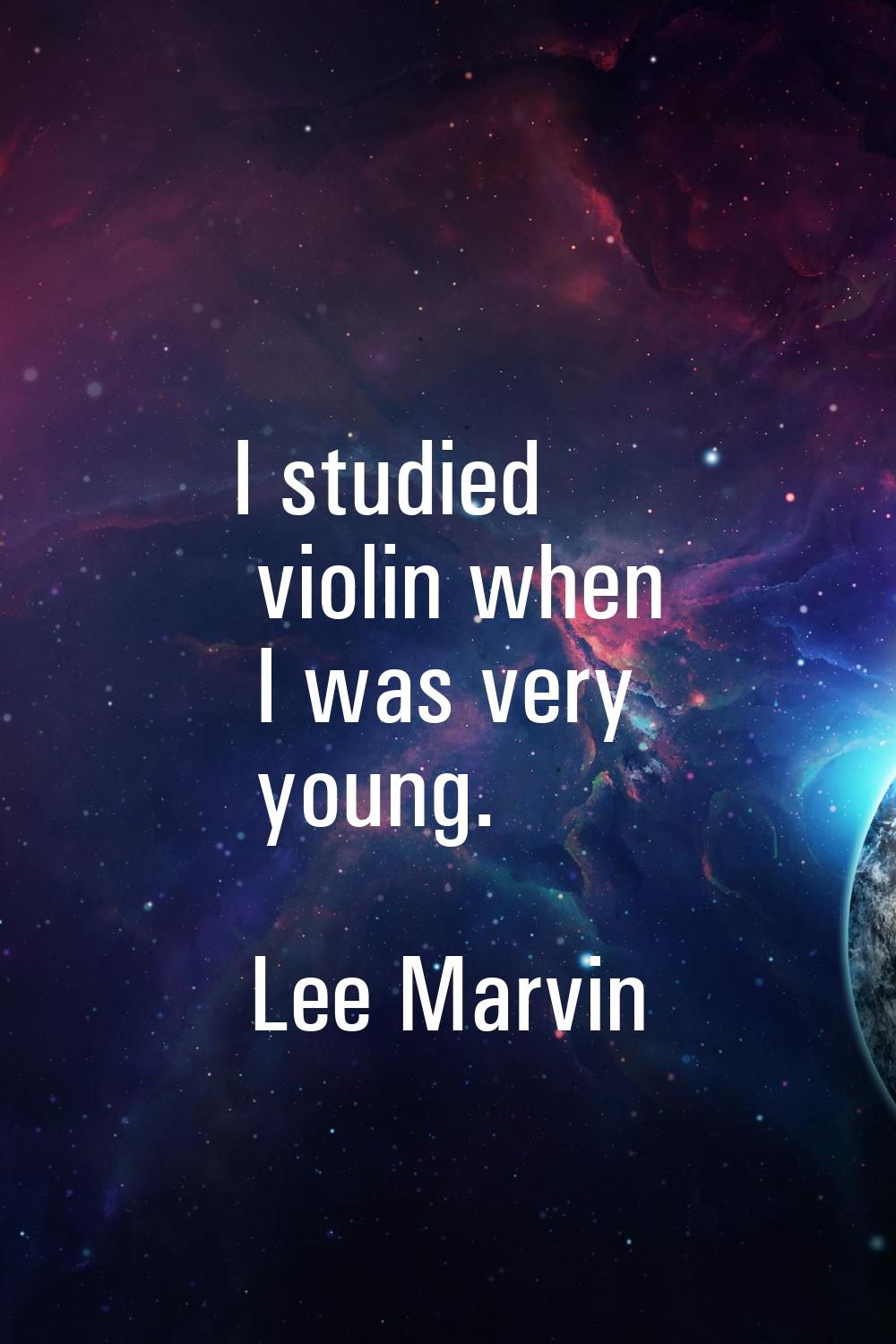 I studied violin when I was very young.