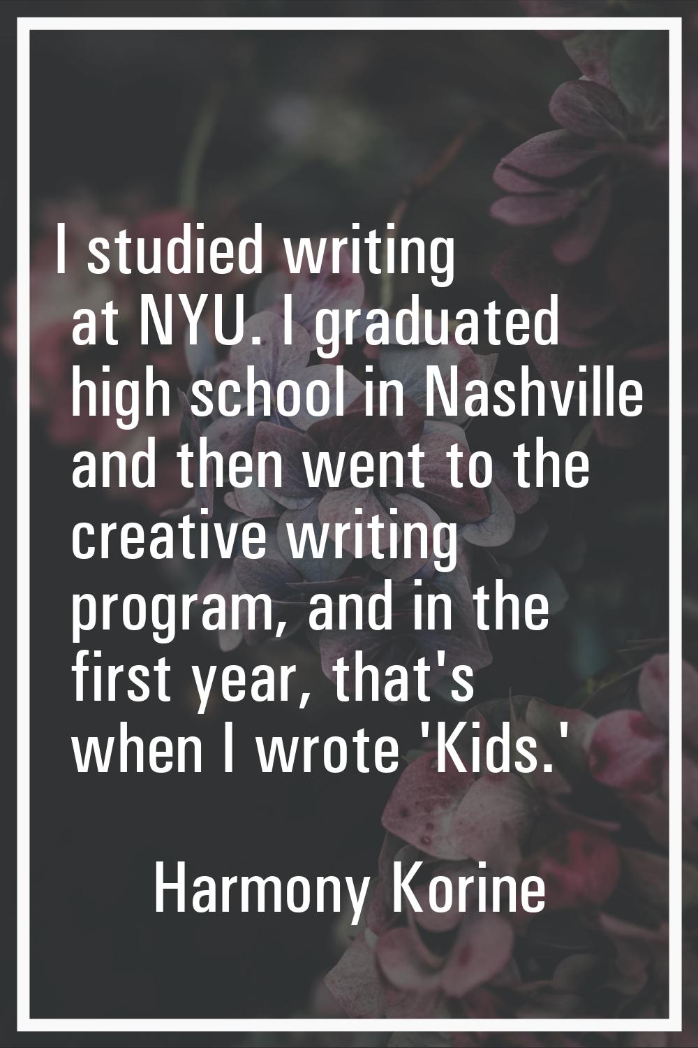 I studied writing at NYU. I graduated high school in Nashville and then went to the creative writin