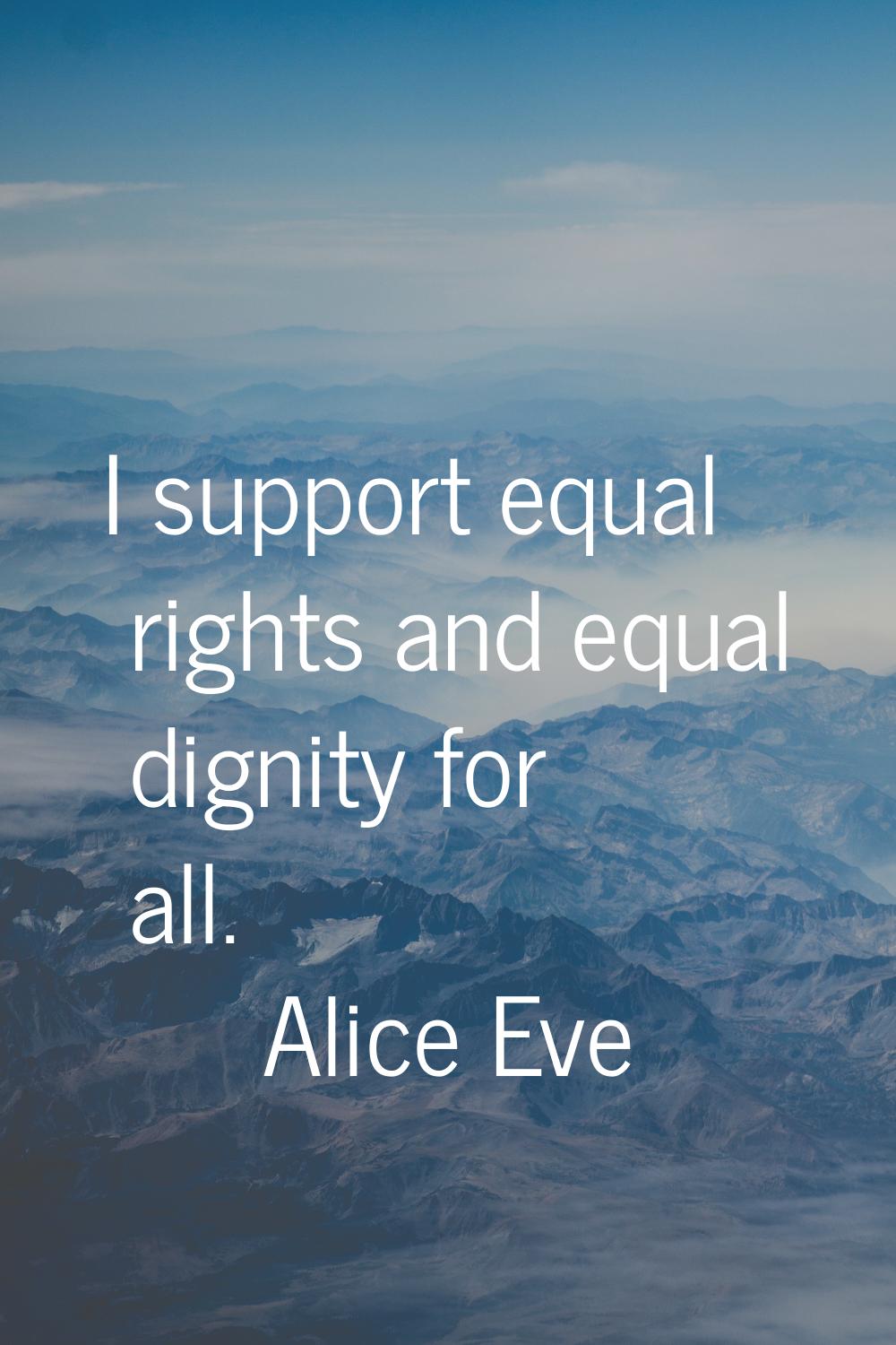 I support equal rights and equal dignity for all.