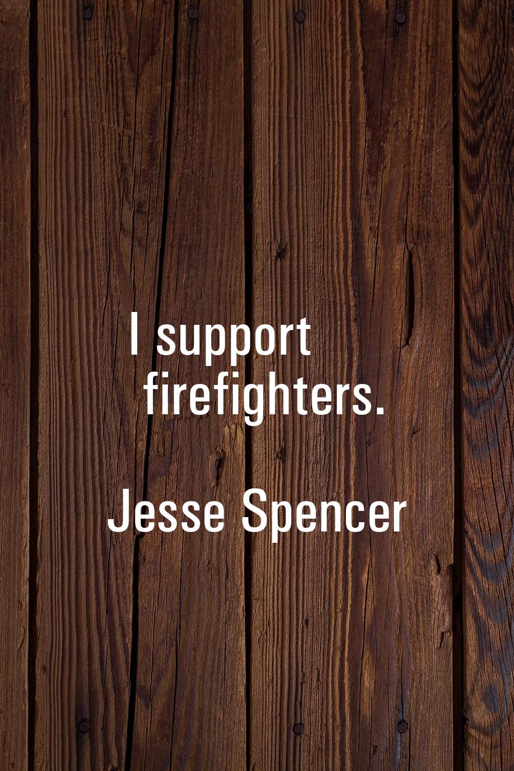 I support firefighters.