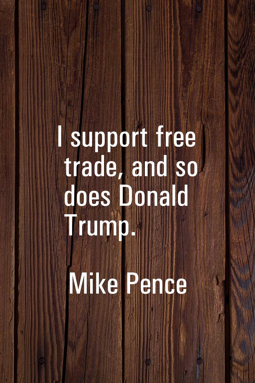 I support free trade, and so does Donald Trump.