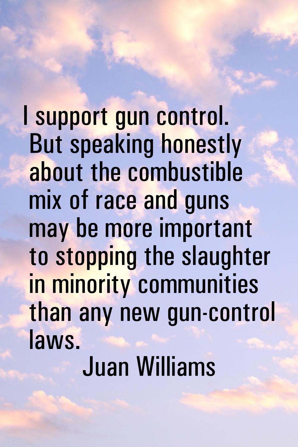 I support gun control. But speaking honestly about the combustible mix of race and guns may be more