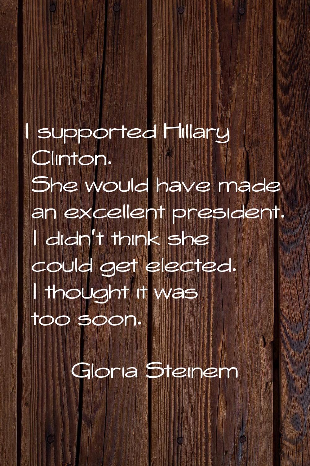 I supported Hillary Clinton. She would have made an excellent president. I didn't think she could g