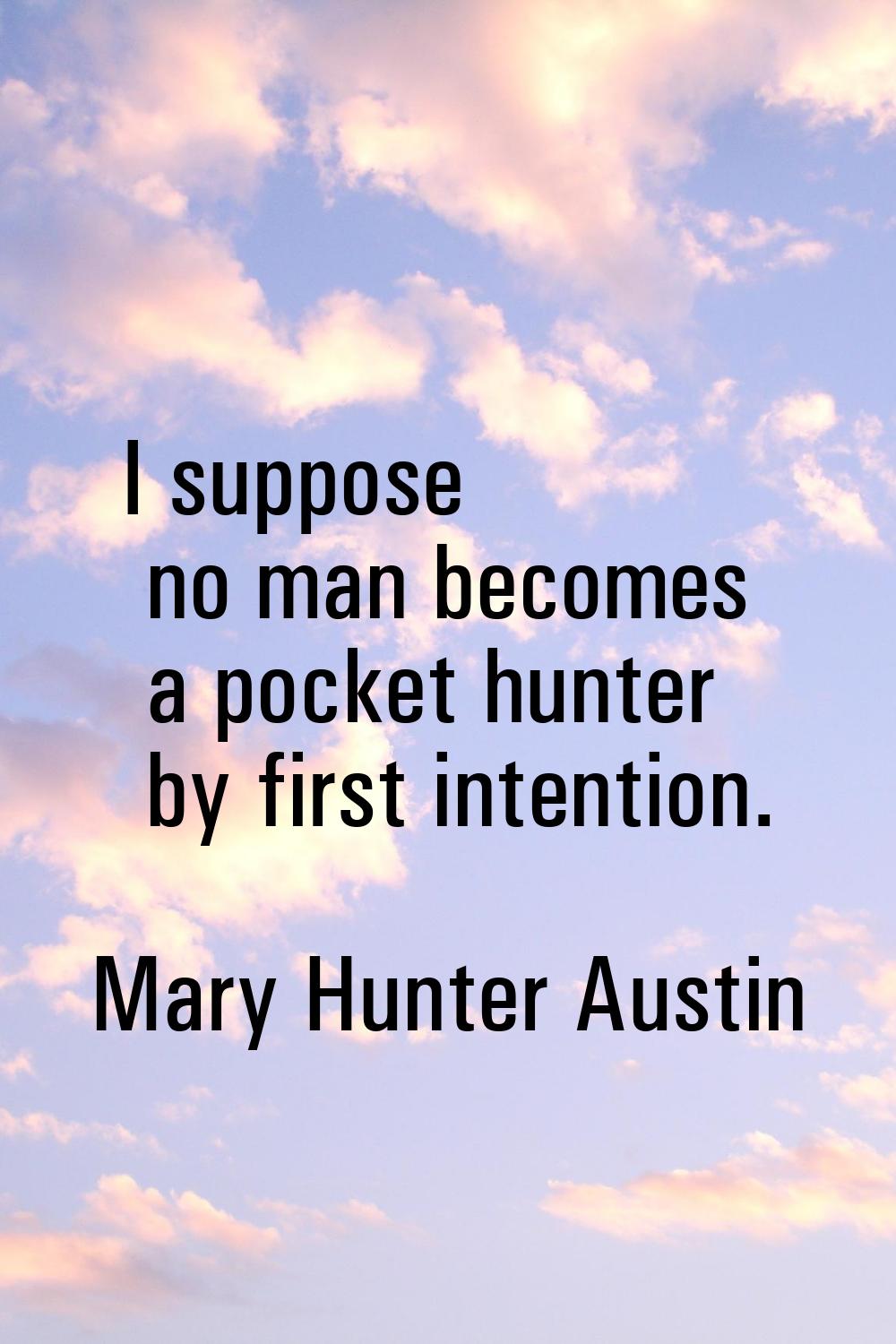 I suppose no man becomes a pocket hunter by first intention.