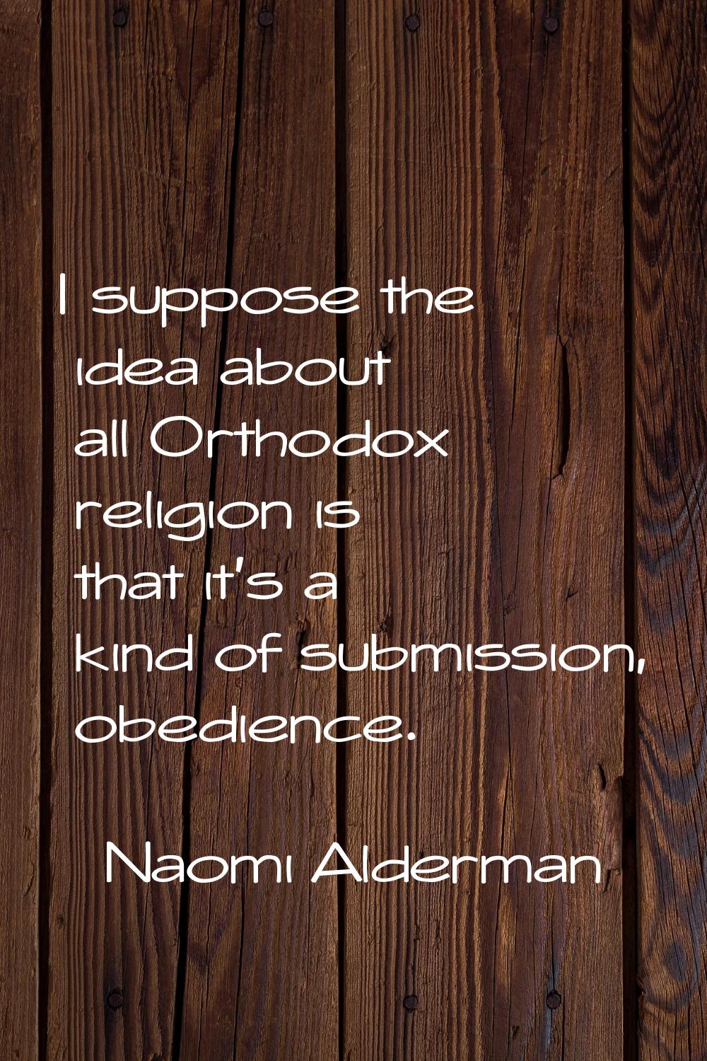 I suppose the idea about all Orthodox religion is that it's a kind of submission, obedience.