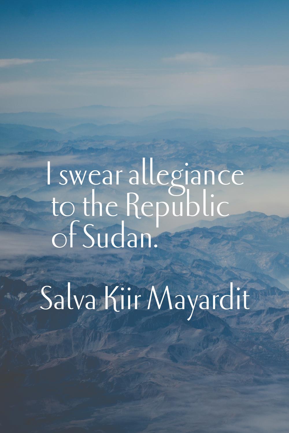 I swear allegiance to the Republic of Sudan.