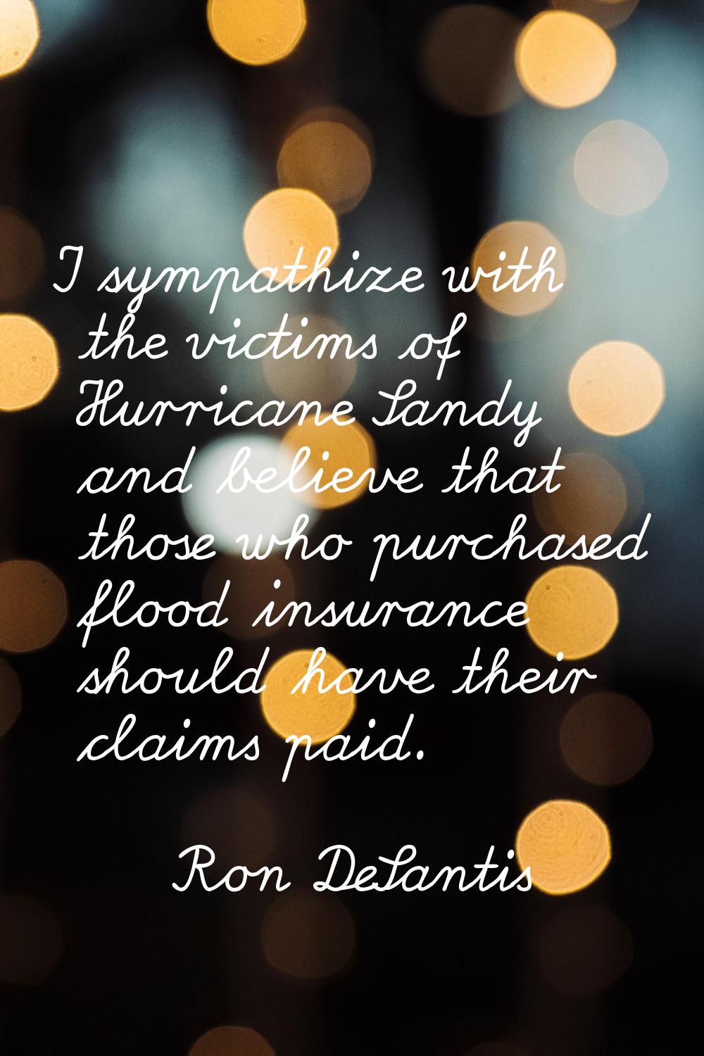 I sympathize with the victims of Hurricane Sandy and believe that those who purchased flood insuran