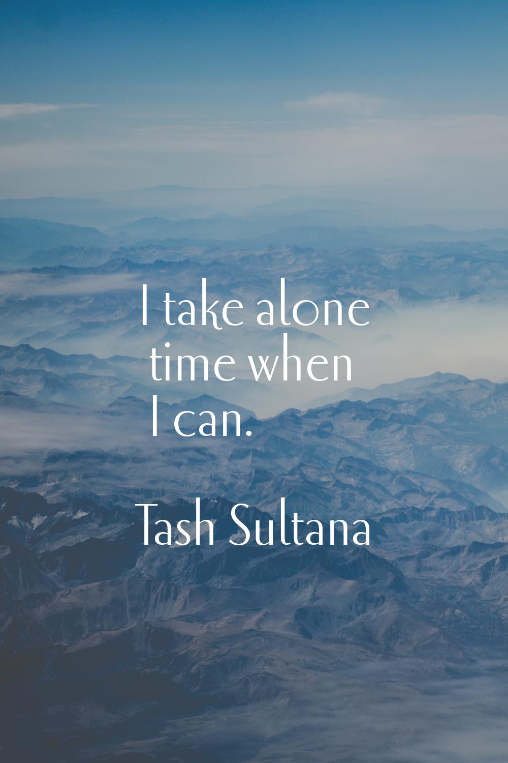 I take alone time when I can.