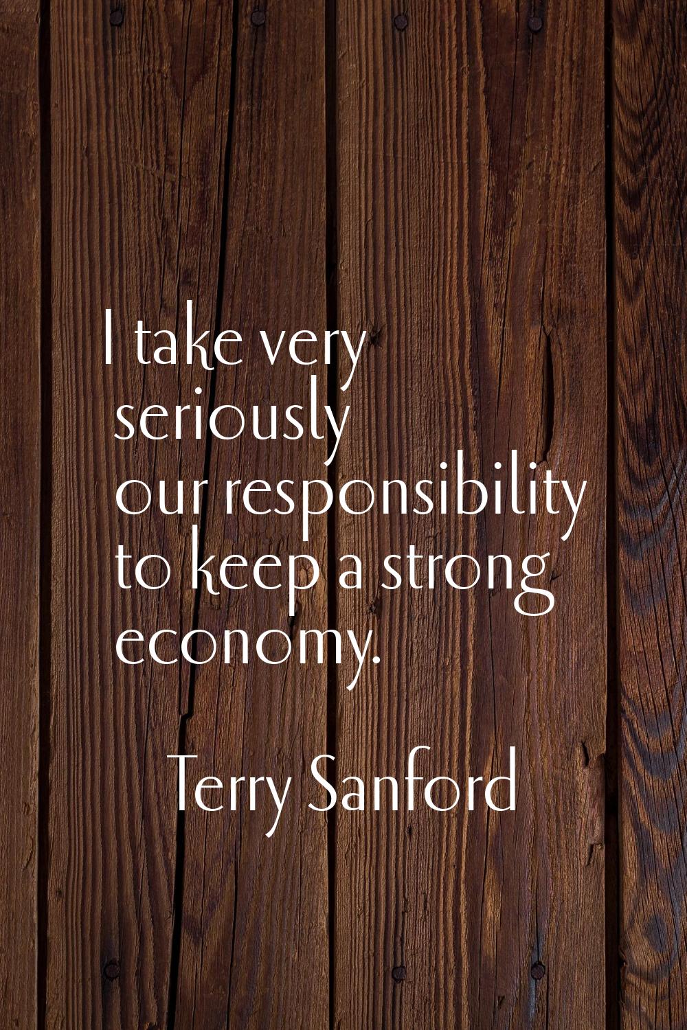 I take very seriously our responsibility to keep a strong economy.