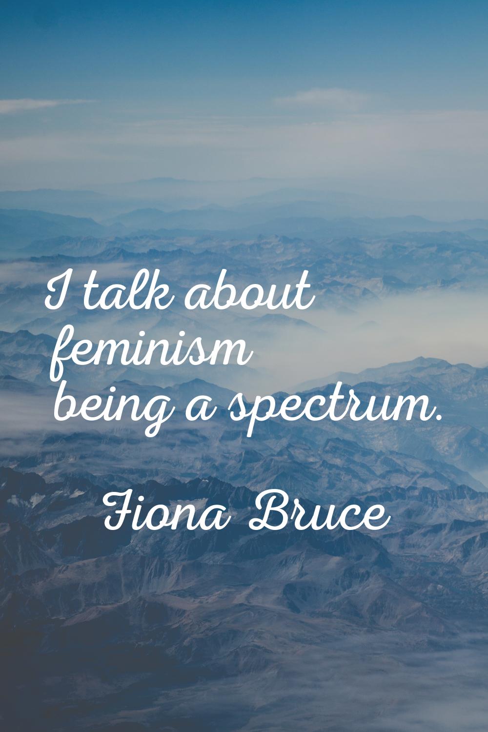 I talk about feminism being a spectrum.
