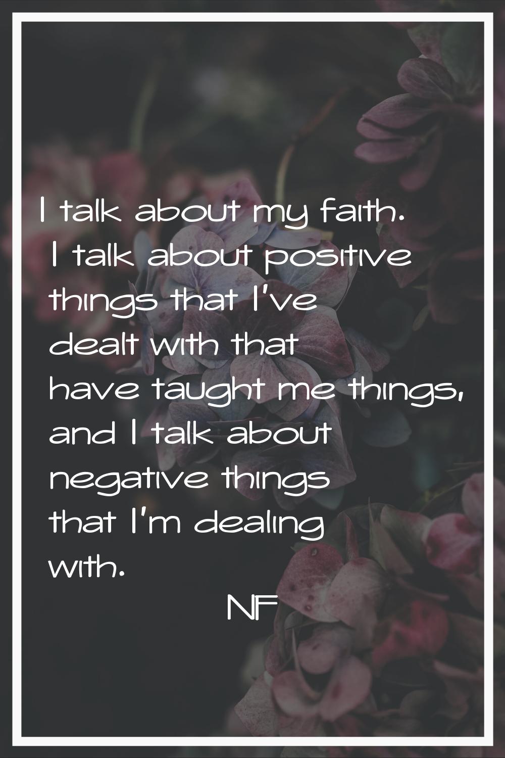 I talk about my faith. I talk about positive things that I've dealt with that have taught me things