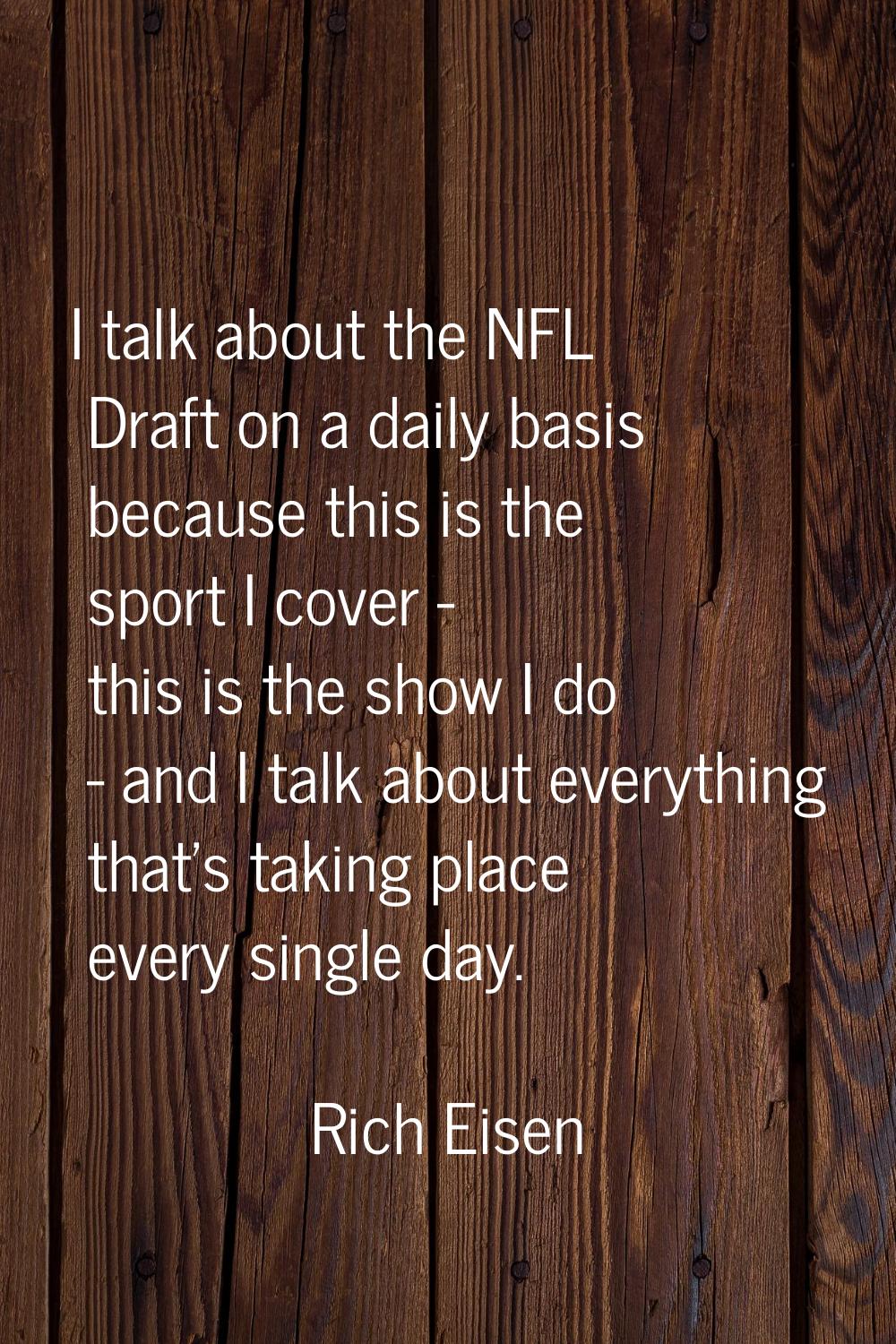 I talk about the NFL Draft on a daily basis because this is the sport I cover - this is the show I 