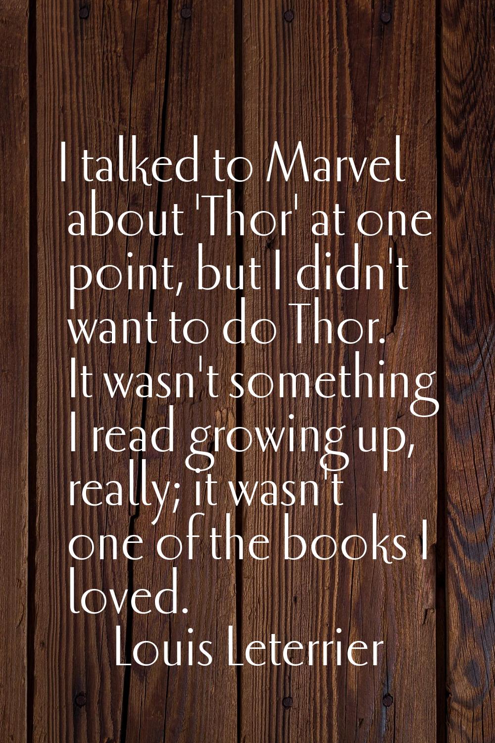 I talked to Marvel about 'Thor' at one point, but I didn't want to do Thor. It wasn't something I r