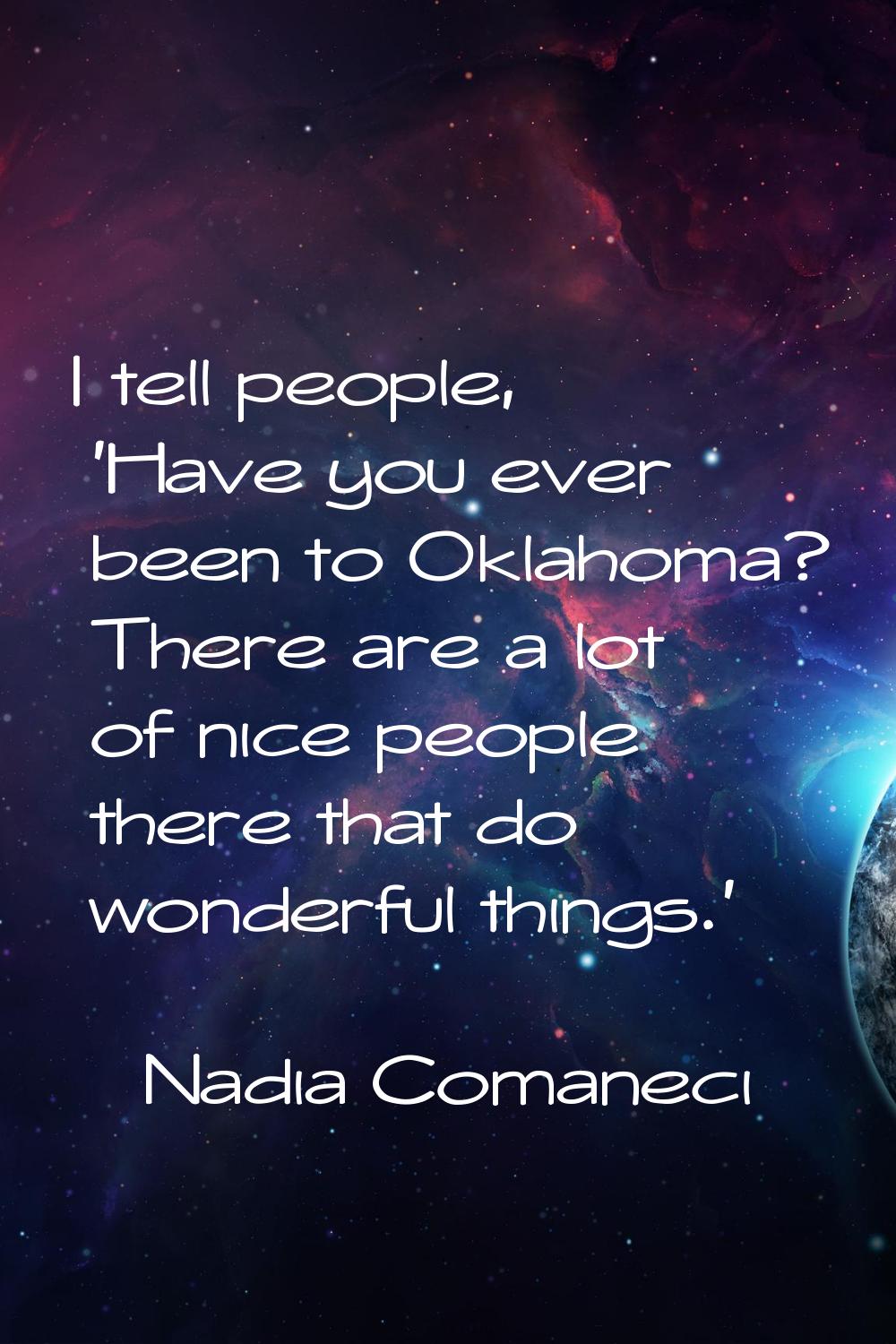 I tell people, 'Have you ever been to Oklahoma? There are a lot of nice people there that do wonder