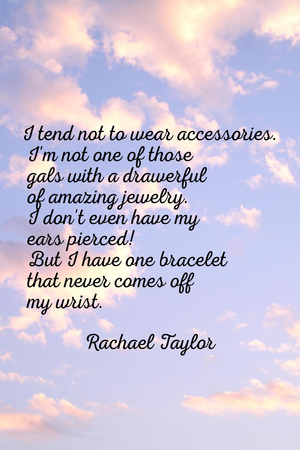 I tend not to wear accessories. I'm not one of those gals with a drawerful of amazing jewelry. I do