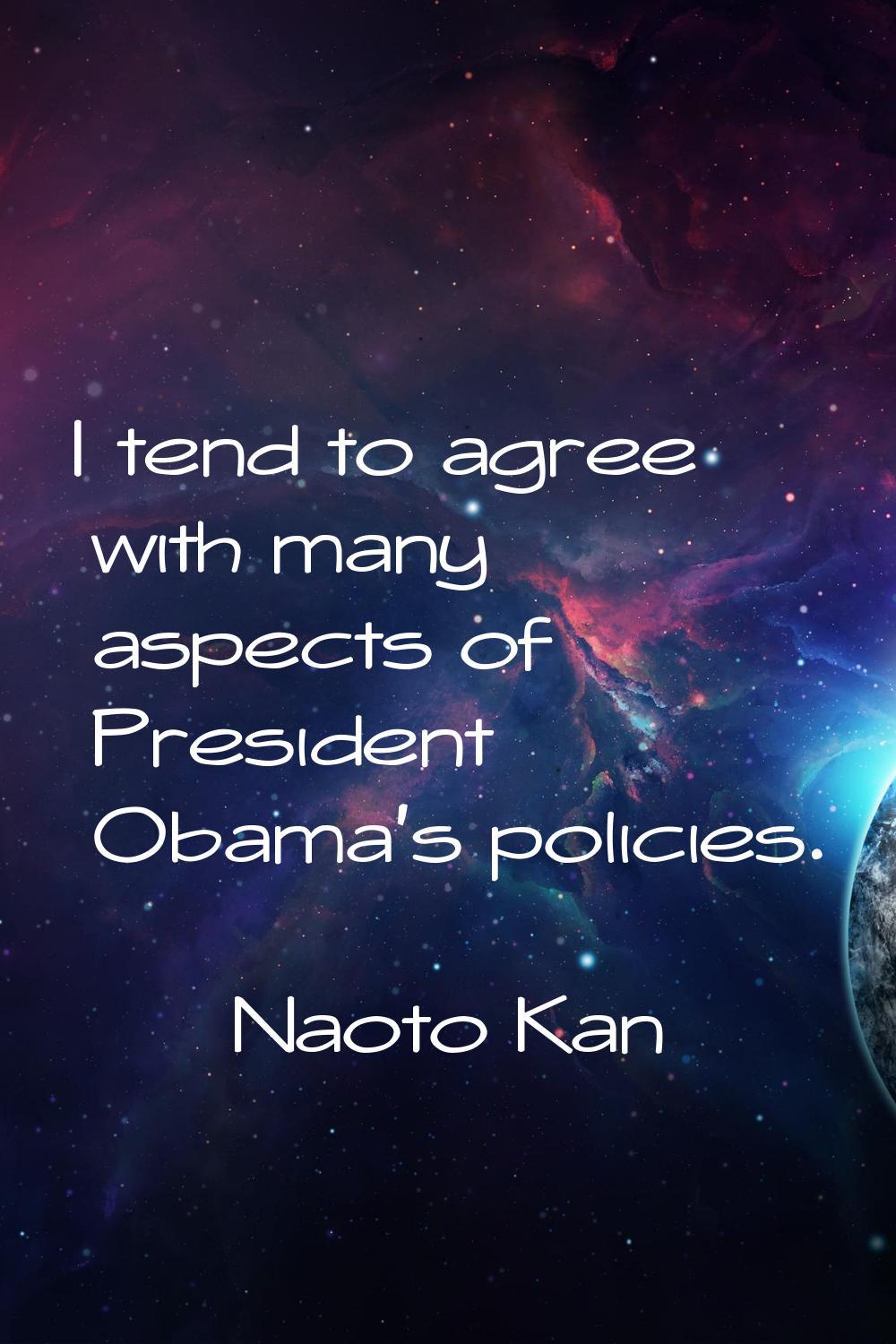 I tend to agree with many aspects of President Obama's policies.