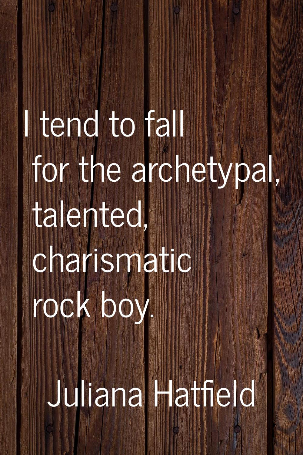 I tend to fall for the archetypal, talented, charismatic rock boy.