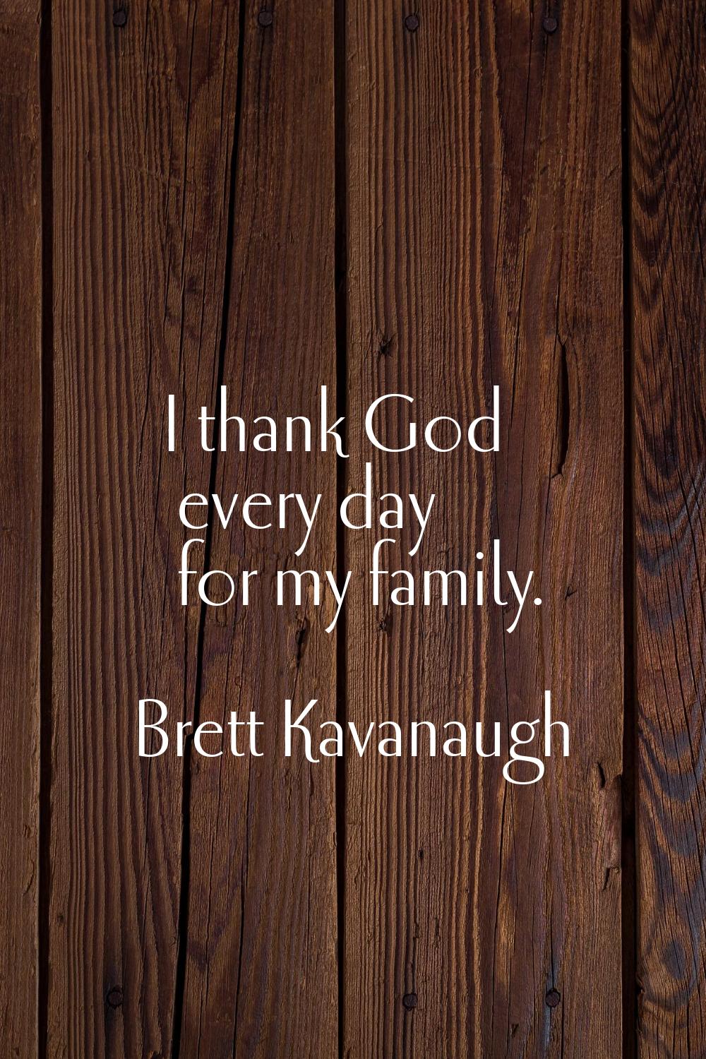 I thank God every day for my family.