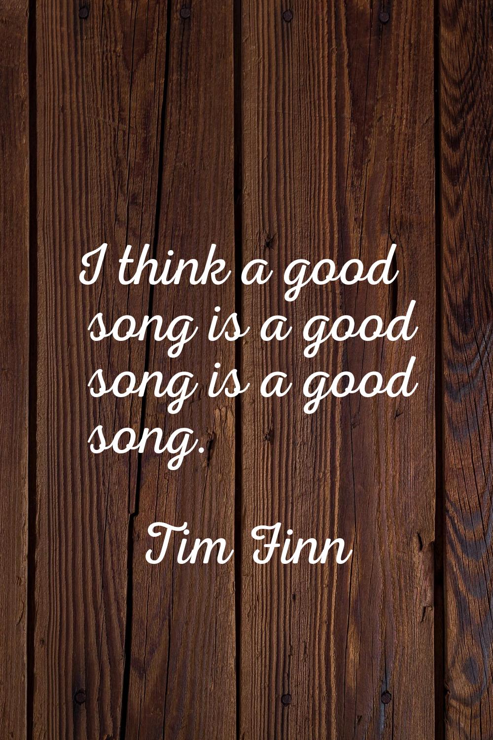 I think a good song is a good song is a good song.