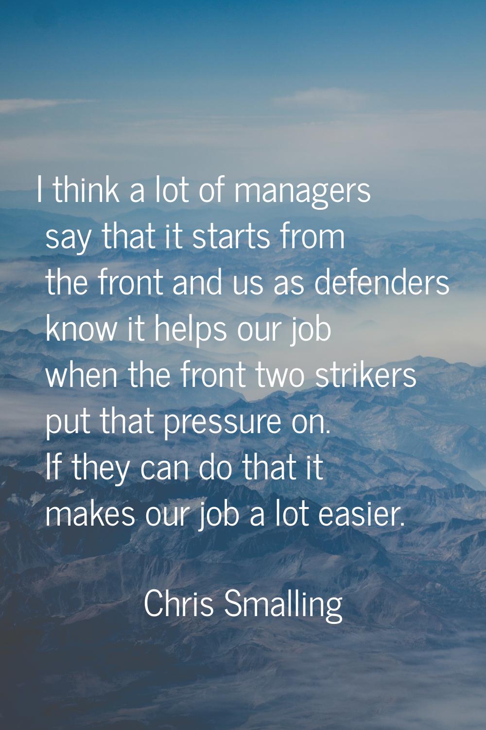 I think a lot of managers say that it starts from the front and us as defenders know it helps our j