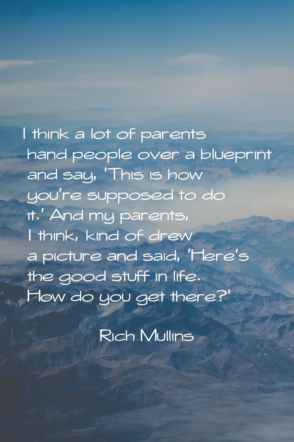 I think a lot of parents hand people over a blueprint and say, 'This is how you're supposed to do i