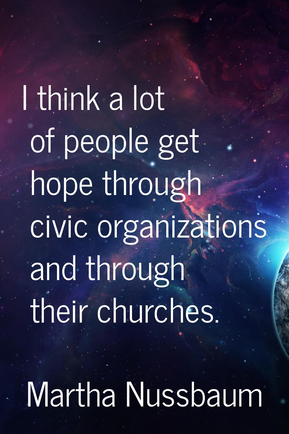 I think a lot of people get hope through civic organizations and through their churches.