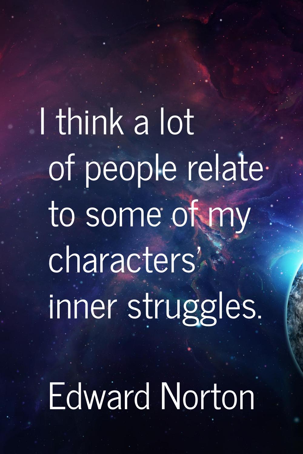 I think a lot of people relate to some of my characters' inner struggles.