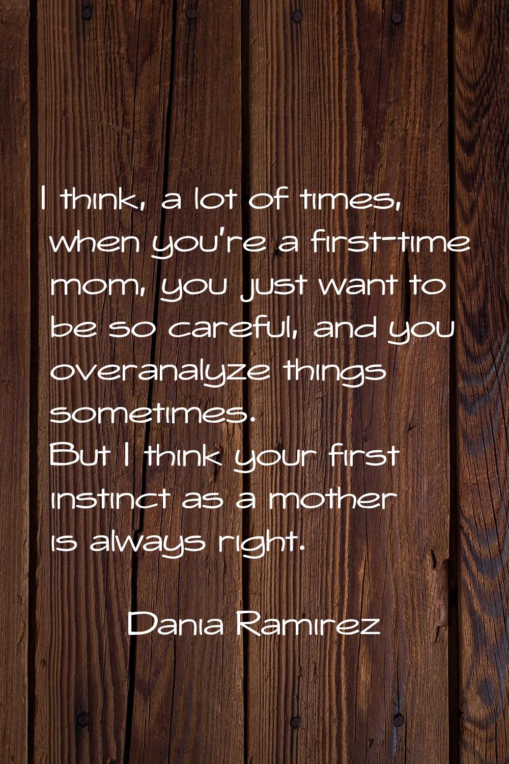 I think, a lot of times, when you're a first-time mom, you just want to be so careful, and you over