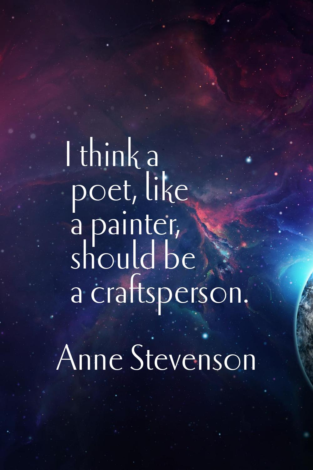 I think a poet, like a painter, should be a craftsperson.