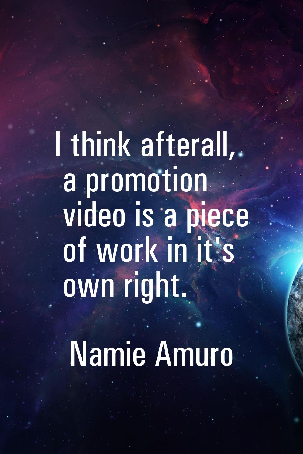 I think afterall, a promotion video is a piece of work in it's own right.