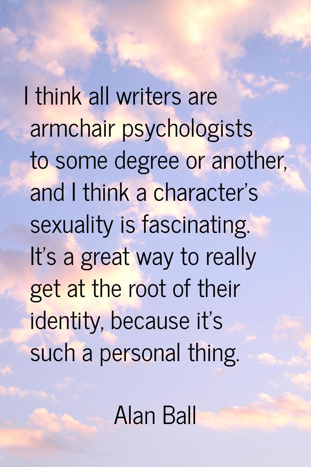 I think all writers are armchair psychologists to some degree or another, and I think a character's