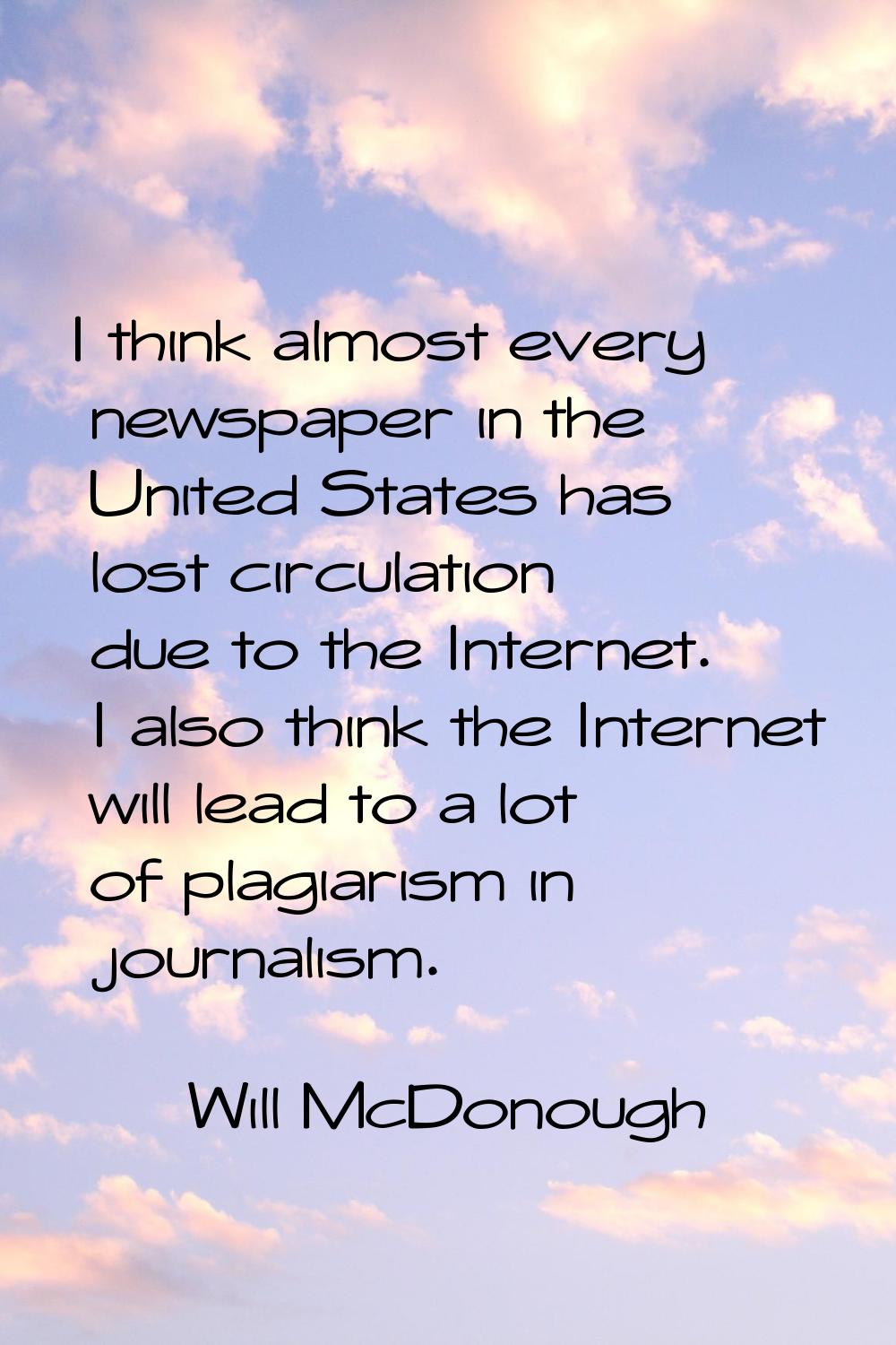 I think almost every newspaper in the United States has lost circulation due to the Internet. I als