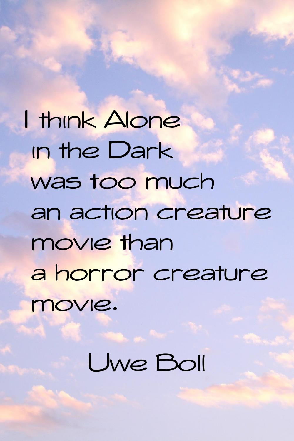 I think Alone in the Dark was too much an action creature movie than a horror creature movie.