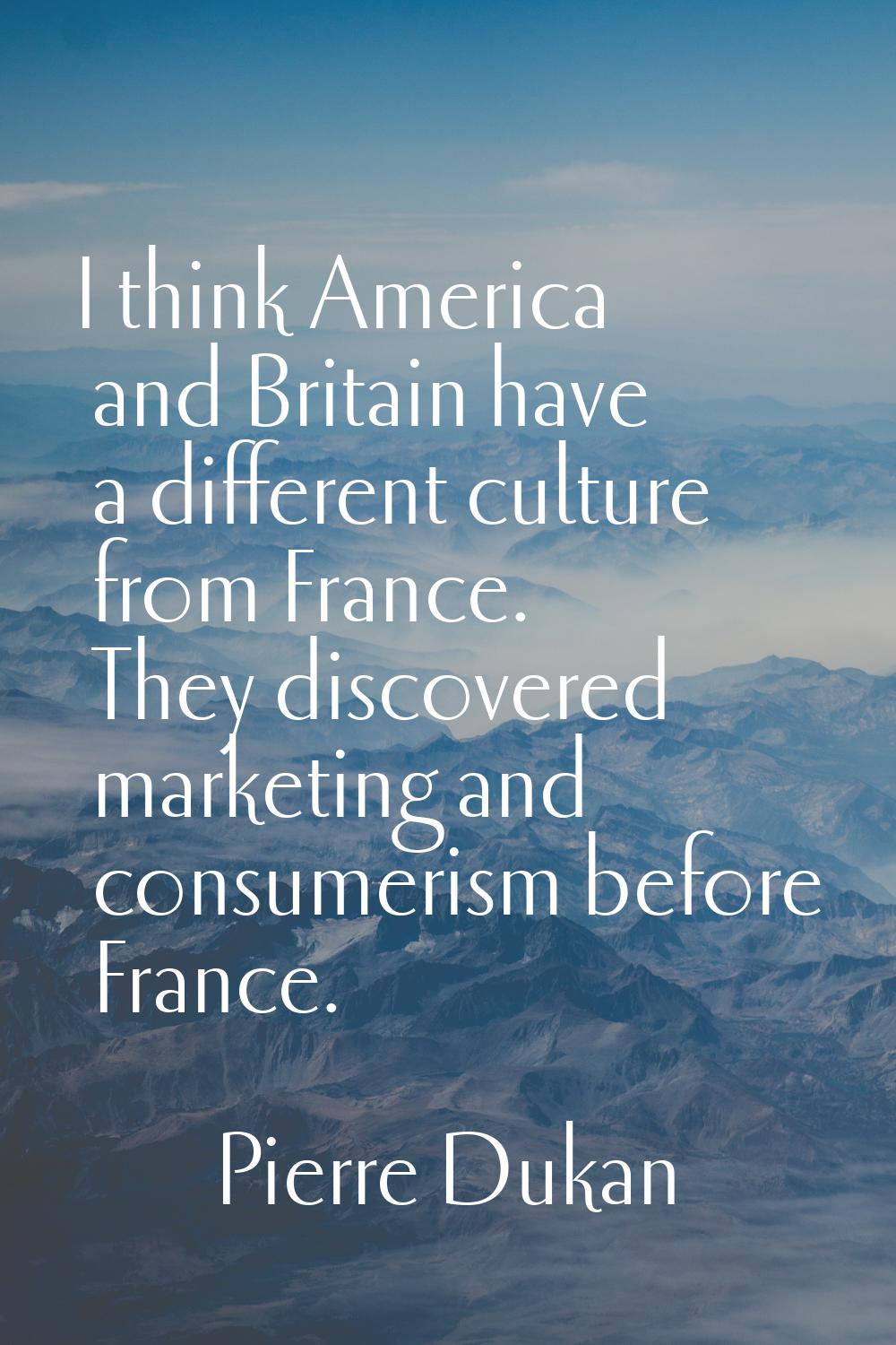 I think America and Britain have a different culture from France. They discovered marketing and con