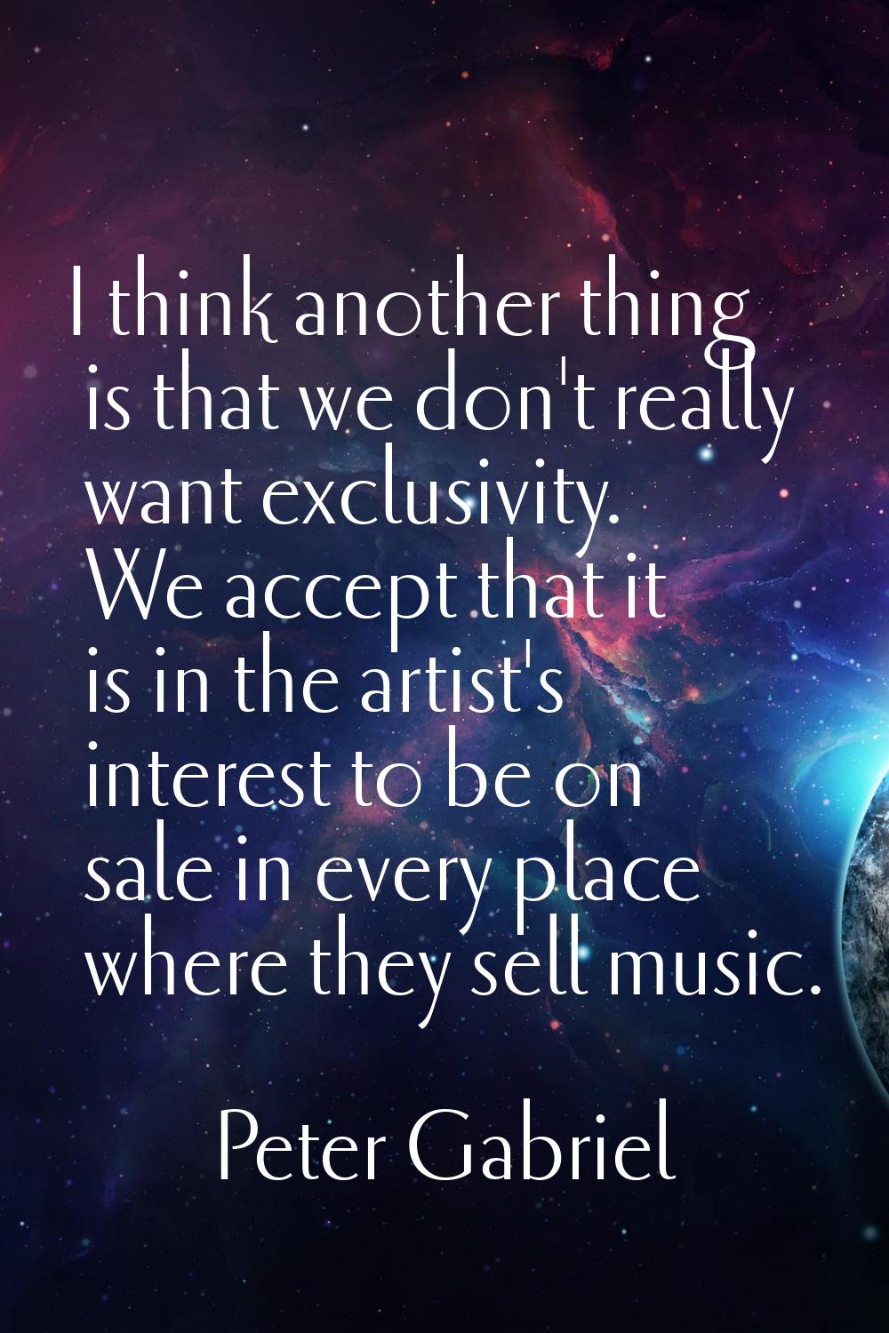 I think another thing is that we don't really want exclusivity. We accept that it is in the artist'