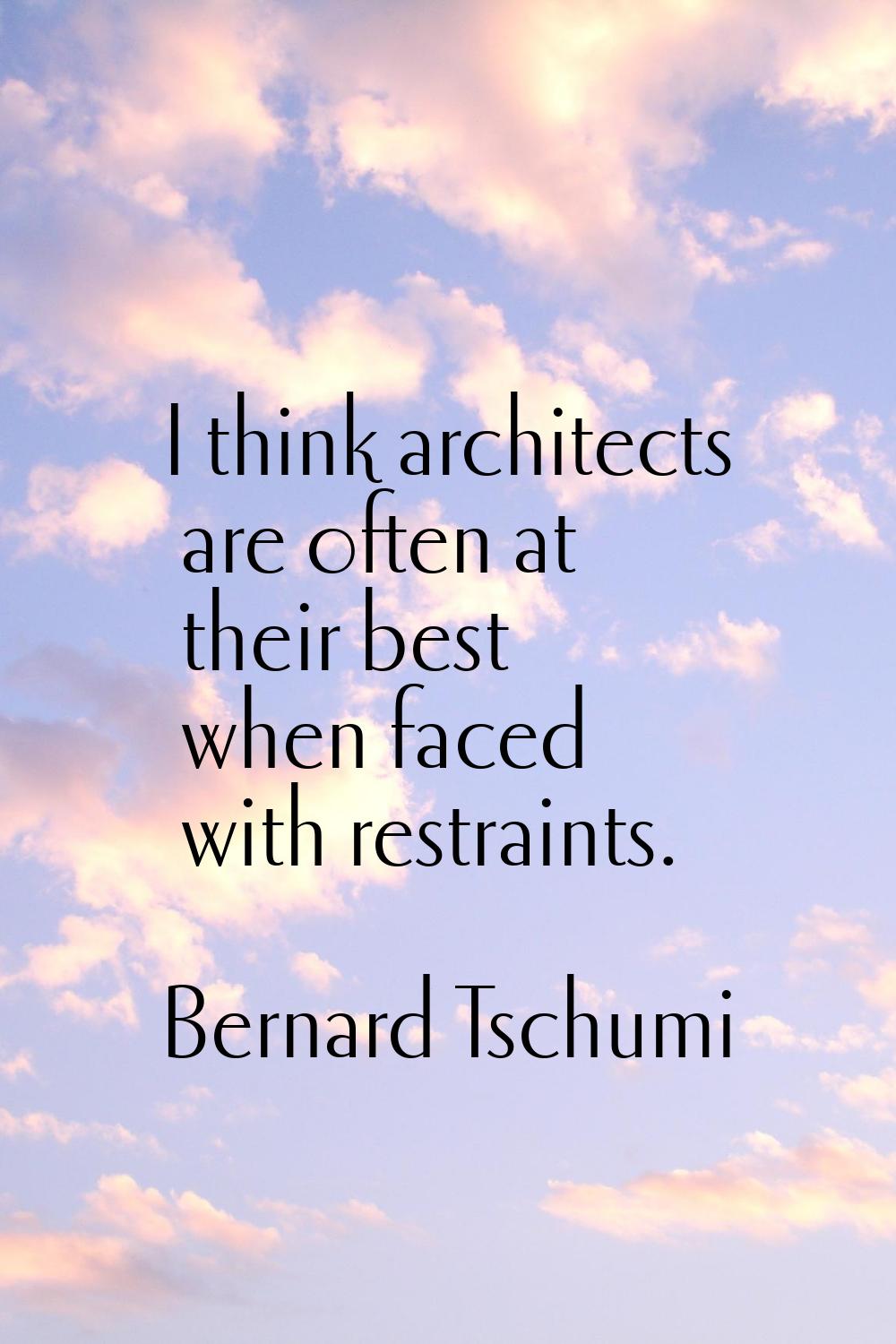 I think architects are often at their best when faced with restraints.